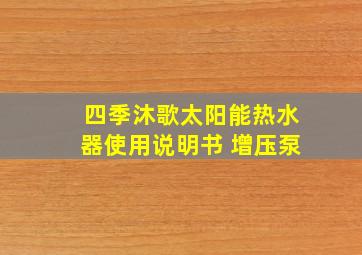 四季沐歌太阳能热水器使用说明书 增压泵